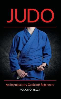 Judo: An Introductory Guide for Beginners - Rodolfo Tello