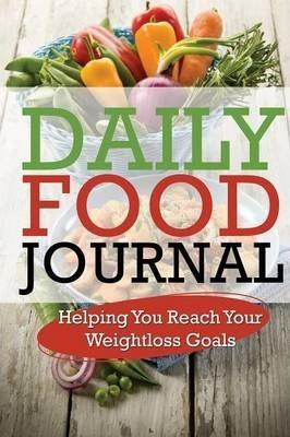 Daily Food Journal: Helping You Reach Your Weightloss Goals - Speedy Publishing Llc