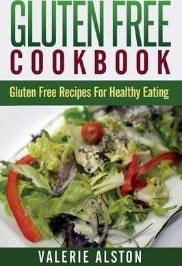 Gluten Free Cookbook: Gluten Free Recipes for Healthy Eating - Valerie Alston