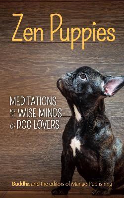 Zen Puppies: Meditations for the Wise Minds of Puppy Lovers (Zen Philosophy, Pet Lovers, Cog Mom, Gift Book of Quotes and Proverbs) - Gautama Buddha