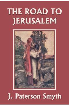 When the Christ Came-The Road to Jerusalem (Yesterday's Classics) - J. Paterson Smyth