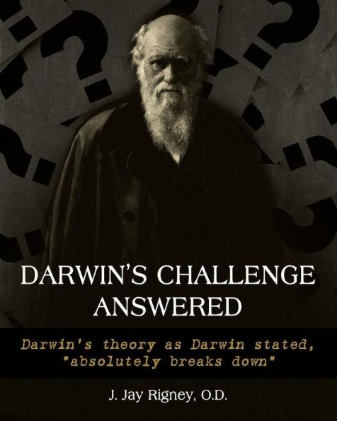 Darwin's Challenge Answered: Darwin's theory as Darwin stated, absolutely breaks down - O. D. J. Jan Rigney