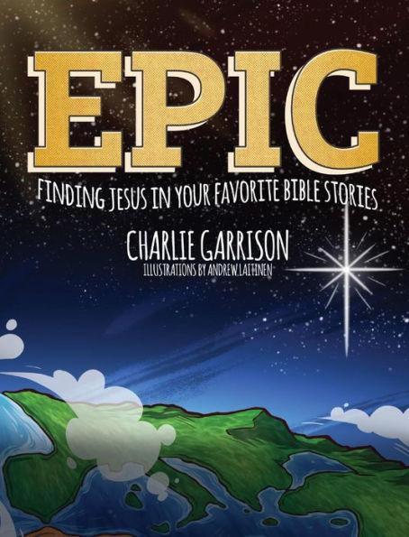 Epic: Finding Jesus in Your Favorite Bible Stories - Charlie Garrison
