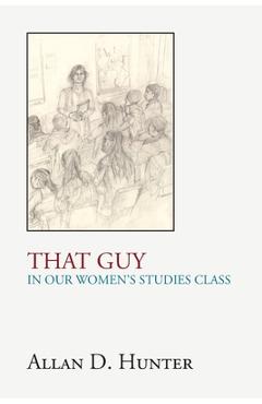 Coperta cărții 'That Guy in Our Women's Studies Class - Allan D. Hunter'