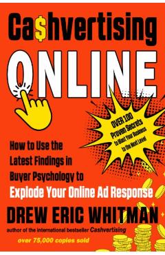 Cashvertising Online: How to Use the Latest Findings in Buyer Psychology to Explode Your Online Ad Response - Drew Eric Whitman