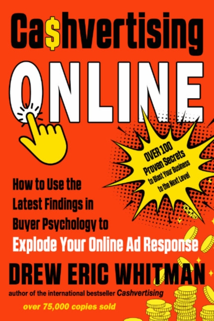 Cashvertising Online: How to Use the Latest Findings in Buyer Psychology to Explode Your Online Ad Response - Drew Eric Whitman