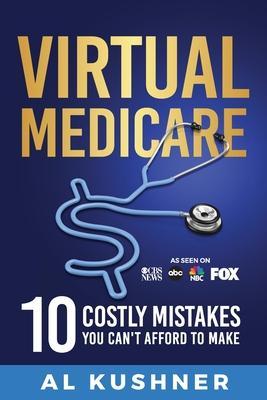 Virtual Medicare -10 Costly Mistakes You Can't Afford to Make - Kushner