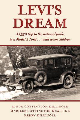 Levi's Dream: A 1930 Trip to the National Parks in a Model a Ford . . . with Seven Children - Kerry Killinger