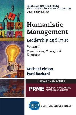 Humanistic Management: Leadership and Trust, Volume I: Foundations, Cases, and Exercises - Michael Pirson