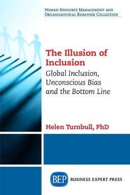 The Illusion of Inclusion: Global Inclusion, Unconscious Bias, and the Bottom Line - Helen Turnbull