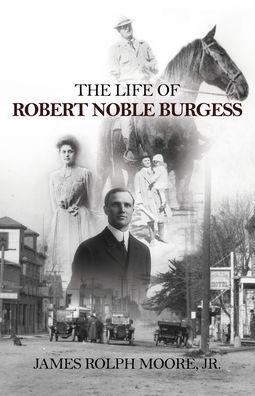 The Life of Robert Noble Burgess - James Rolph Moore