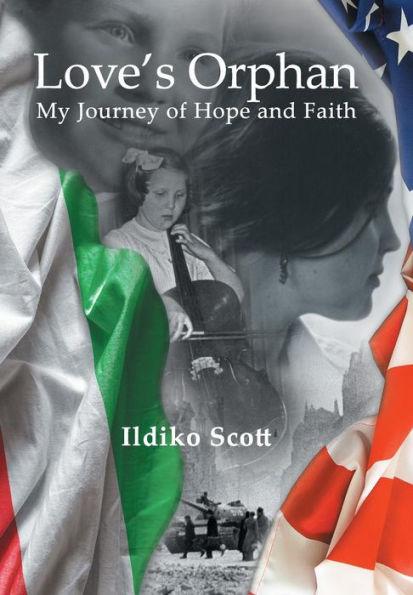 Love's Orphan: My Journey of Hope and Faith - Ildiko Scott