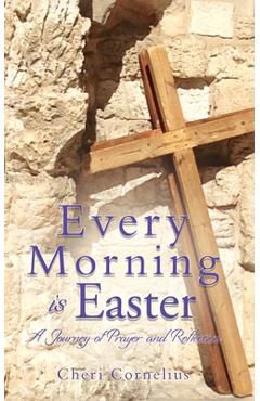 Coperta cărții 'Every Morning is Easter: A Journey of Prayer and Reflection - Cheri Cornelius'