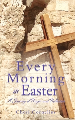 Coperta cărții 'Every Morning is Easter: A Journey of Prayer and Reflection - Cheri Cornelius'