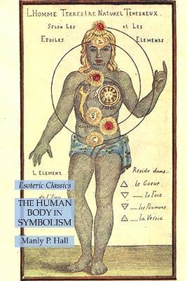 The Human Body in Symbolism: Esoteric Classics - Manly P. Hall