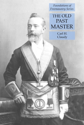 The Old Past Master: Foundations of Freemasonry Series - Carl H. Claudy