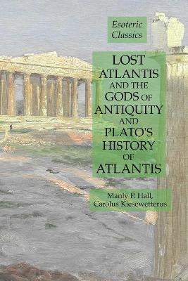 Lost Atlantis and the Gods of Antiquity and Plato's History of Atlantis: Esoteric Classics - Manly P. Hall