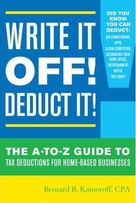 Write It Off! Deduct It!: The A-to-Z Guide to Tax Deductions for Home-Based Businesses - Bernard B. Kamoroff