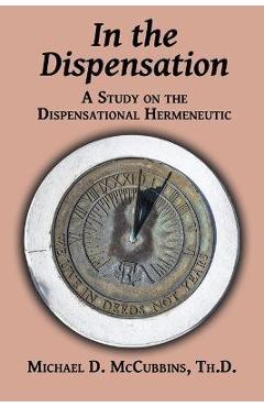 Coperta cărții 'In the Dispensation: A Study on the Dispensational Hermeneutic - Michael D. Mccubbins'