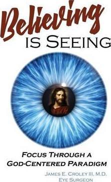 Believing is Seeing: Focus Through a God-Centered Paradigm - James E. Croley