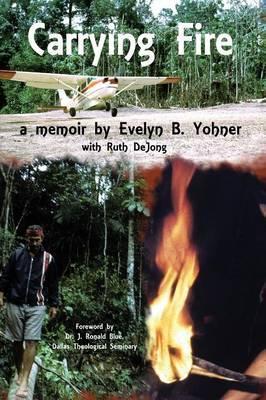 Carrying Fire: A Memoir by Evelyn B. Yohner - Evelyn B. Yohner