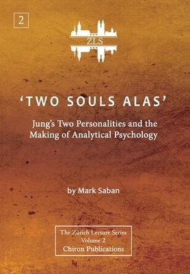 'Two Souls Alas': Jung's Two Personalities and the Making of Analytical Psychology - Mark Saban
