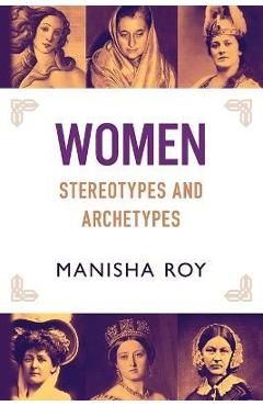 Coperta cărții 'Women, Stereotypes and Archetypes - Manisha Roy'