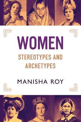 Coperta cărții 'Women, Stereotypes and Archetypes - Manisha Roy'