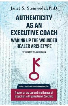 Coperta cărții 'Authenticity as an Executive Coach: Waking up the Wounded Healer Archetype: A book on the use and challenges of'