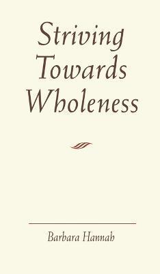 Coperta cărții 'Striving Towards Wholeness - Barbara Hannah'