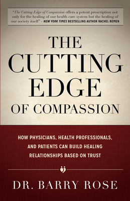 The Cutting Edge of Compassion: How Physicians, Health Professionals, and Patients Can Build Healing Relationships Based on Trust - Barry Rose