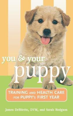 You and Your Puppy: Training and Health Care for Your Puppy's First Year - James Debitetto