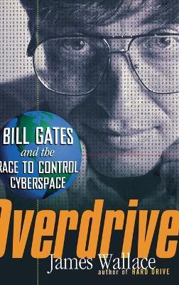 Overdrive: Bill Gates and the Race to Control Cyberspace - James Wallace