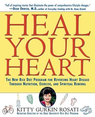 Heal Your Heart: The New Rice Diet Program for Reversing Heart Disease Through Nutrition, Exercise, and Spiritual Renewal - Kitty Gurkin Rosati