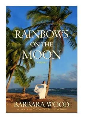 Rainbows on the Moon - Barbara Wood