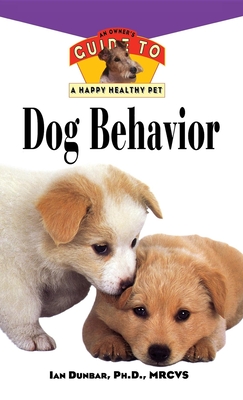 Dog Behavior: An Owner's Guide to a Happy Healthy Pet - Ian Dunbar