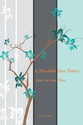 A Flexible Day Timer: Start at Any Time - Joan Marie Verba