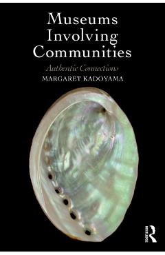 Coperta cărții 'Museums Involving Communities: Authentic Connections - Margaret Kadoyama'