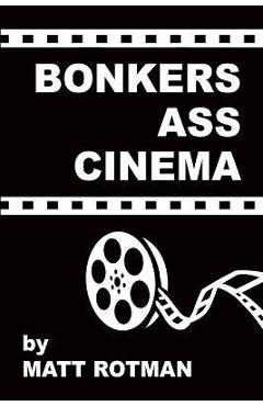Coperta cărții 'Bonkers Ass Cinema - Matt Rotman'