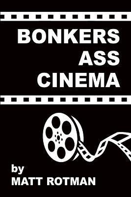 Coperta cărții 'Bonkers Ass Cinema - Matt Rotman'
