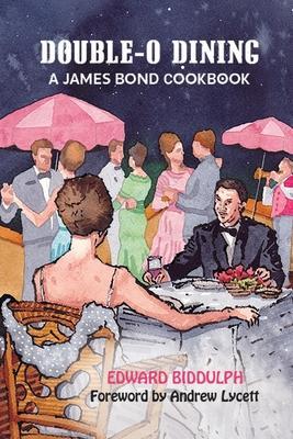 Double-O Dining: A James Bond Cookbook - Edward Biddulph
