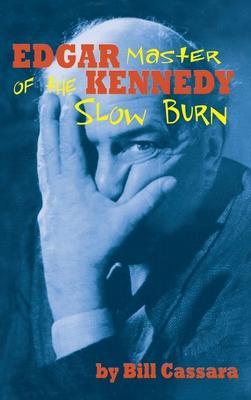 Edgar Kennedy (hardback): Master of the Slow Burn - Bill Cassara