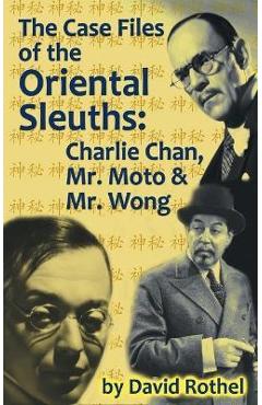 Coperta cărții 'The Case Files of the Oriental Sleuths (hardback): Charlie Chan, Mr. Moto, and Mr. Wong - David Rothel'