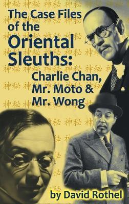 The Case Files of the Oriental Sleuths (hardback): Charlie Chan, Mr. Moto, and Mr. Wong - David Rothel