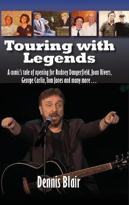 Touring with Legends (hardback): A comic's tale of opening for Rodney Dangerfield, Joan Rivers, George Carlin, Tom Jones and many more... - Dennis Blair