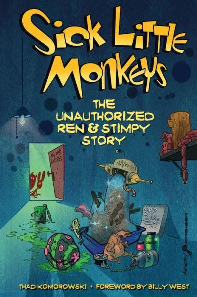 Sick Little Monkeys: The Unauthorized Ren & Stimpy Story - Thad Komorowski