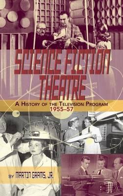 SCIENCE FICTION THEATRE A HISTORY OF THE TELEVISION PROGRAM, 1955-57 (hardback) - Martin Grams