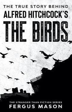 Poza produsului The True Story Behind Alfred Hitchcock's The Birds - Fergus Mason