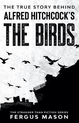 The True Story Behind Alfred Hitchcock's The Birds - Fergus Mason