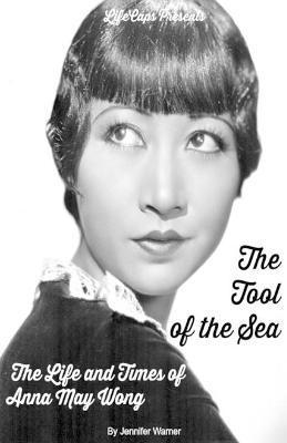 Coperta cărții 'The Tool of the Sea: The Life and Times of Anna May Wong - Warner Jennifer'